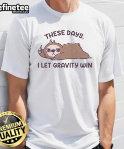 Funny Sloth T-shirt featuring the phrase 'These Days I Let Gravity Win' with a cute sloth illustration.