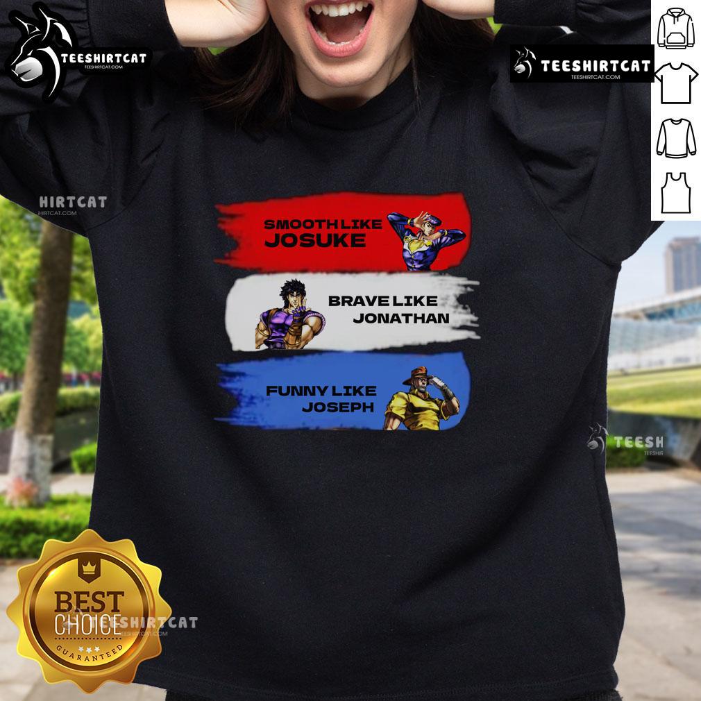 Funny Smooth Like Josuke Brave Like Jonathan And Like Joseph Sweatshirt