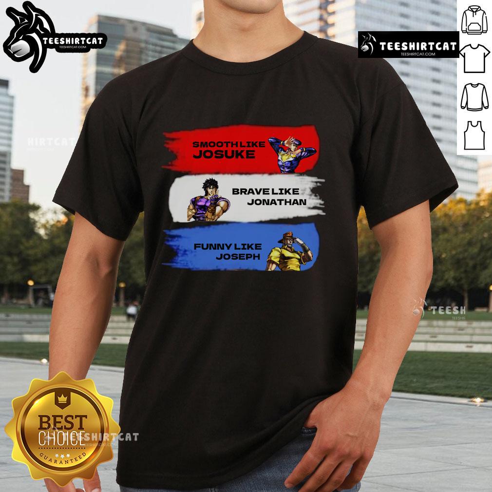 Funny Smooth Like Josuke Brave Like Jonathan And Like Joseph T Shirt Funny Smooth Like Josuke, Brave Like Jonathan, and Like Joseph T-Shirt design featuring anime-inspired graphics.