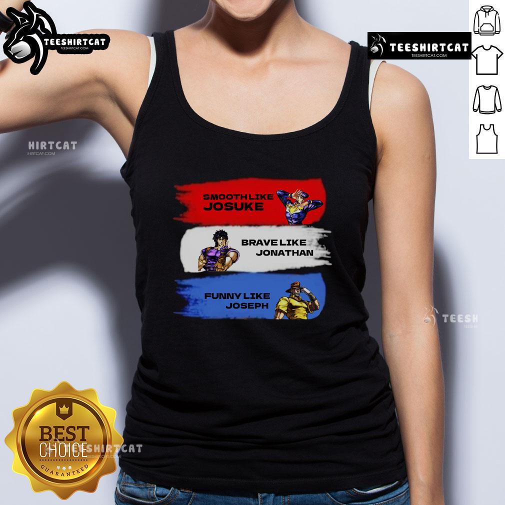 Funny Smooth Like Josuke Brave Like Jonathan And Like Joseph Tank Top