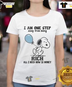 Funny Snoopy graphic tee for ladies: 'I am one step away from being rich, all I need now is money' design.