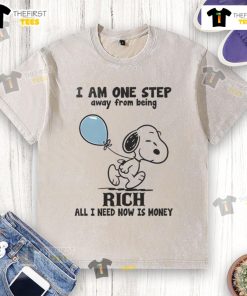 Funny Snoopy t-shirt with 'I Am One Step Away From Being Rich, All I Need Now Is Money' printed design.