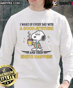 Alt Text: Funny Snoopy sweatshirt featuring the quote I wake up everyday with a good attitude and then idiot happens.