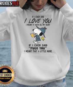 Alt Text: Funny Snoopy hoodie with 'If I said I love you, I meant it with all my heart' and 'If I said F*ck you, meant a little more.'