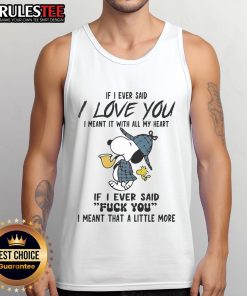 Funny Snoopy tank top featuring 'If I said I love you, I meant it' and 'If I said f*ck you, meant a little more' design.
