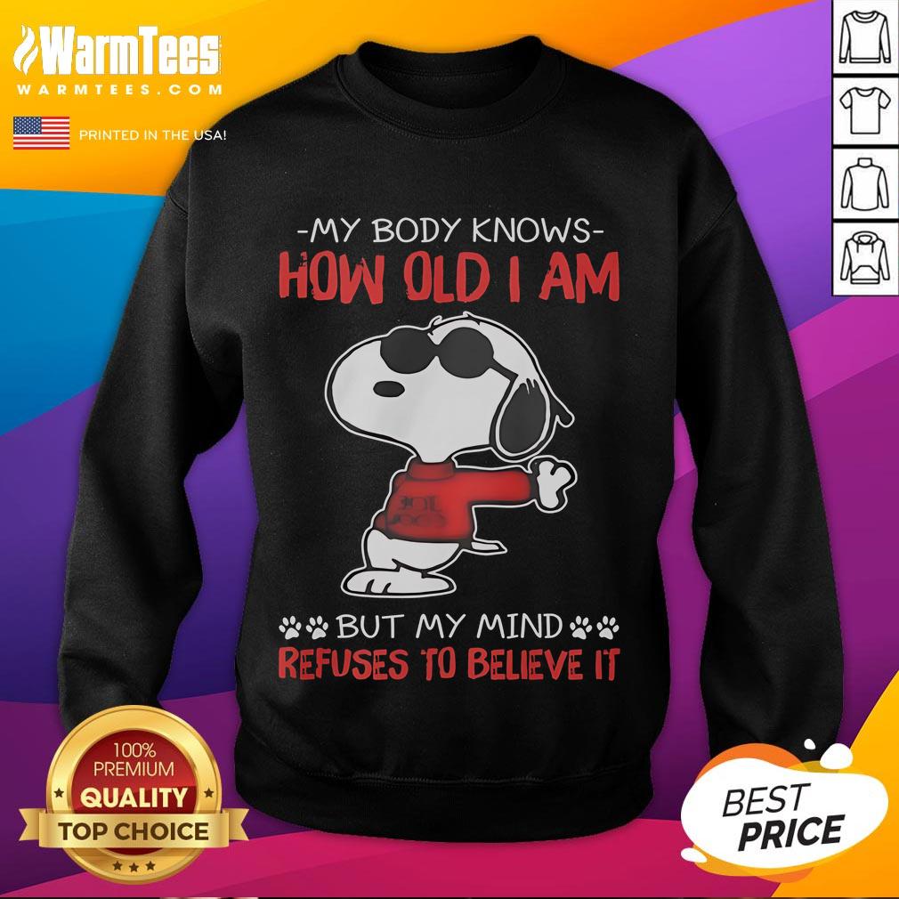 Funny Snoopy My Body Knows How Old I Am But My Mind Refuses To Believe It Sweatshirt Funny Snoopy sweatshirt with 'My body knows how old I am but my mind refuses to believe it' design.