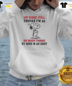 Funny Snoopy hoodie featuring the phrase My mind still thinks I'm 25, my body thinks my mind is an idiot.