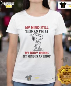 Funny Snoopy ladies tee with 'My mind thinks I'm 25, my body thinks I'm an idiot' text, perfect for playful humor lovers.