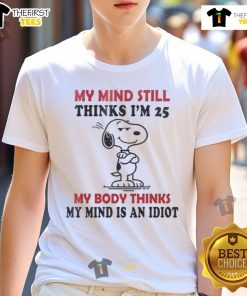 Funny Snoopy T-Shirt: 'My Mind Still Thinks Im 25, My Body Thinks My Mind Is An Idiot' design for humor lovers.