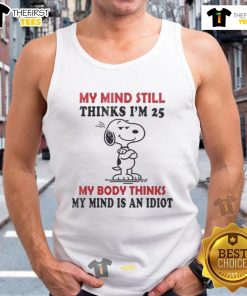 Funny Snoopy tank top with 'My Mind Still Thinks I'm 25, My Body Thinks My Mind Is an Idiot' quote design.