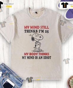 Funny Snoopy graphic on a washed t-shirt: 'My mind thinks I'm 25, my body thinks I'm an idiot.' Perfect for humor lovers!