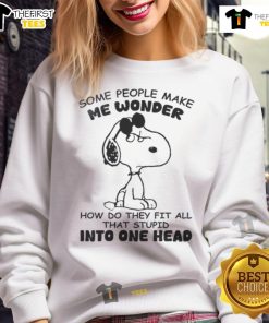 Funny Snoopy sweatshirt with text: 'Some people make me wonder how they fit all that stupid in one head'.