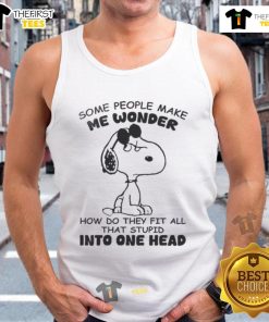 Funny Snoopy graphic tank top with the phrase Some people make me wonder how they fit all that stupid in one head.