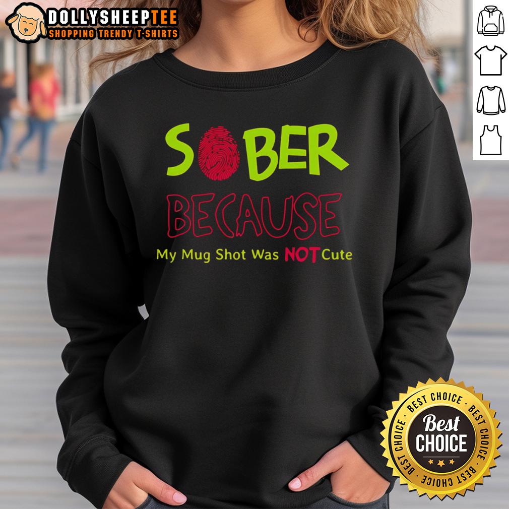 Funny Sober Because My Mug Shot Was Not Sweatshirt Funny sober sweatshirt featuring the phrase 'Because My Mug Shot Was Not' in bold, eye-catching font design.