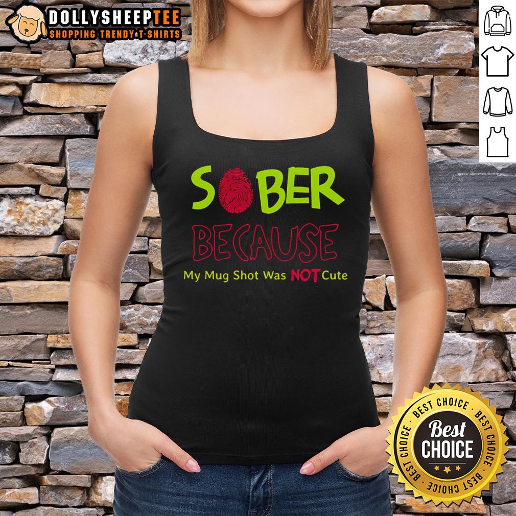Funny Sober Because My Mug Shot Was Not Tank Top Funny sober mug shot in a tank top, showcasing humor and resilience. Perfect for a light-hearted take on sobriety.