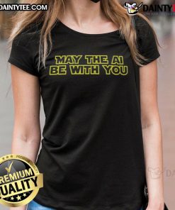 Funny Star Wars May The AI Be With You Ladies Tee featuring a humorous design for sci-fi fans and AI enthusiasts.