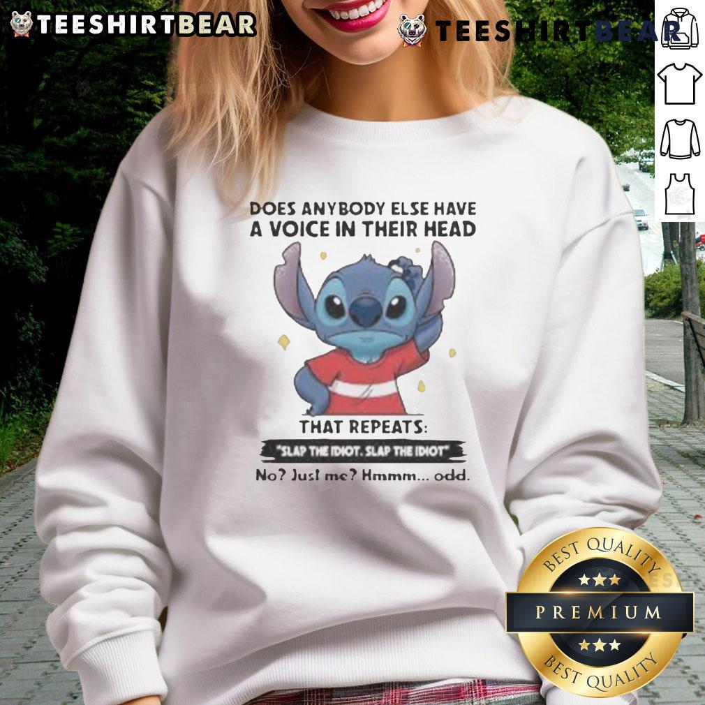 Funny Stitch Does Anybody Else Have A Voice In Their Head That Repeat Slap The Idiot Sweatshirt Funny Stitch sweatshirt featuring the phrase 'Does anybody else have a voice in their head that repeats slap the idiot?'