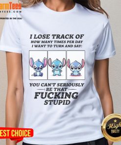 Funny Stitch 'I Lose Track of How Many Times Per Day I Want to Turn and Say' ladies tee design with playful text.