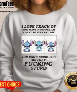 Funny Stitch I Lose Track Of How Many Times Per Day I Want To Turn And Say Sweatshirt in casual style for humor lovers.