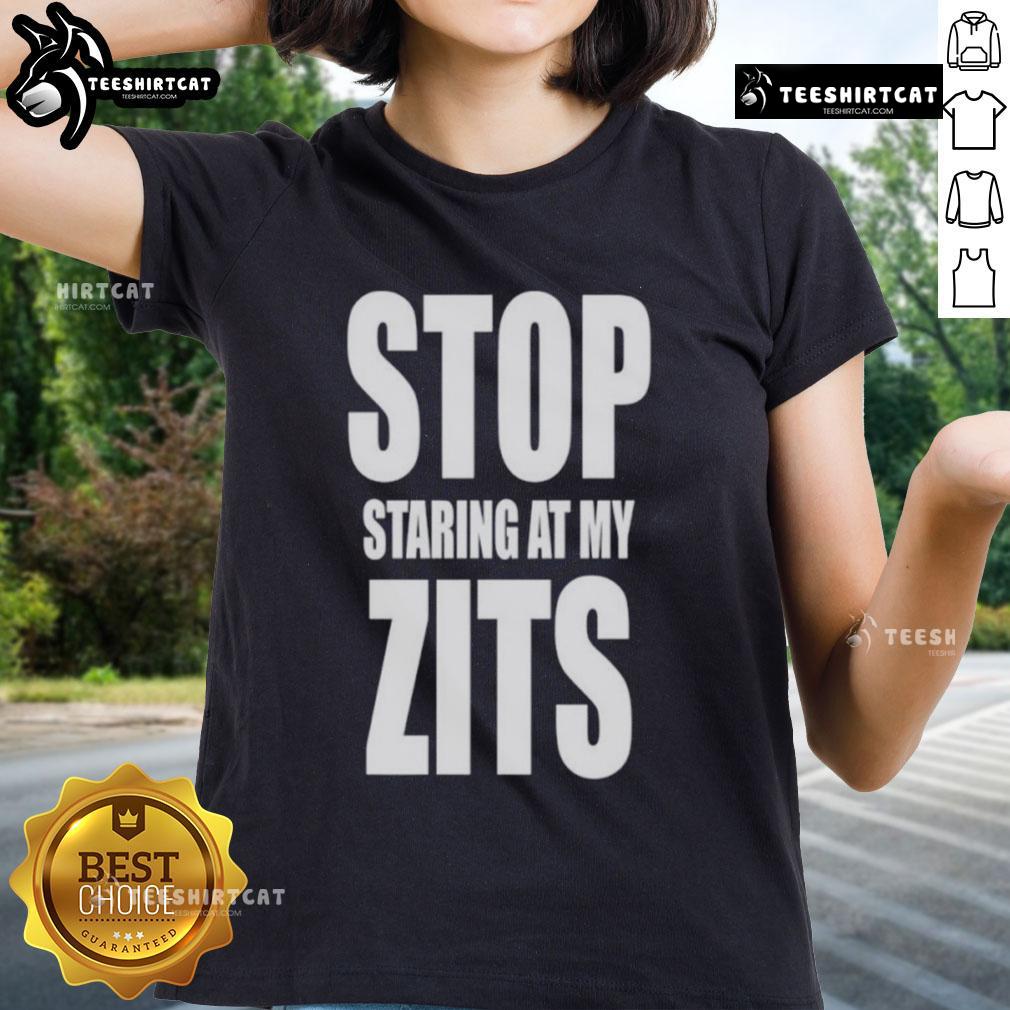 Funny Stop Staring At My Zits Ladies Tee Funny Stop Staring At My Zits Ladies Tee featuring a humorous graphic on a stylish women's shirt for casual wear.