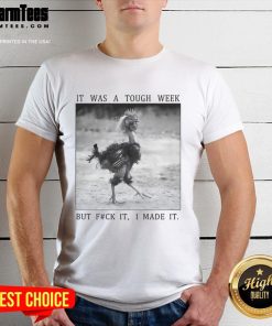 Alt Text: Funny successful chicken t-shirt design featuring It was a tough week but fck it, I made it! in vibrant colors.