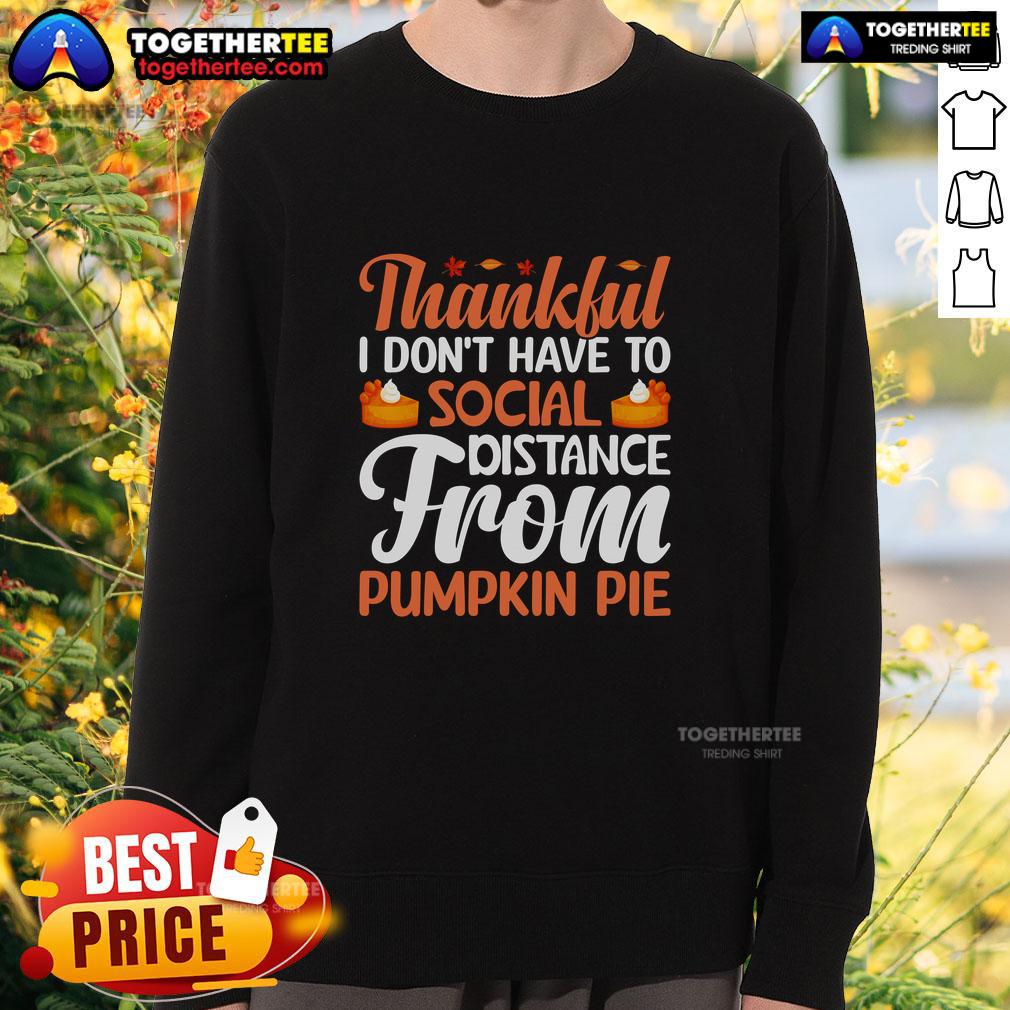 Funny Thankful I Don't Have To Social Distance From Pumpkin Pie Thanksgiving Sweatshirt