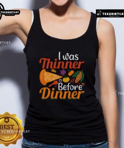 Alt Text: Funny Thanksgiving tank top featuring the phrase I Was Thinner Before Dinner, perfect for holiday celebrations.