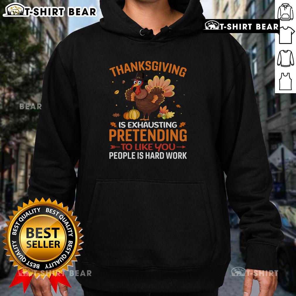 Funny Thanksgiving Is Exhausting Pretending To Like You People Is Hard Work Hoodie Alt Text: Funny Thanksgiving hoodie featuring the phrase Pretending to like you people is hard work for humor lovers.