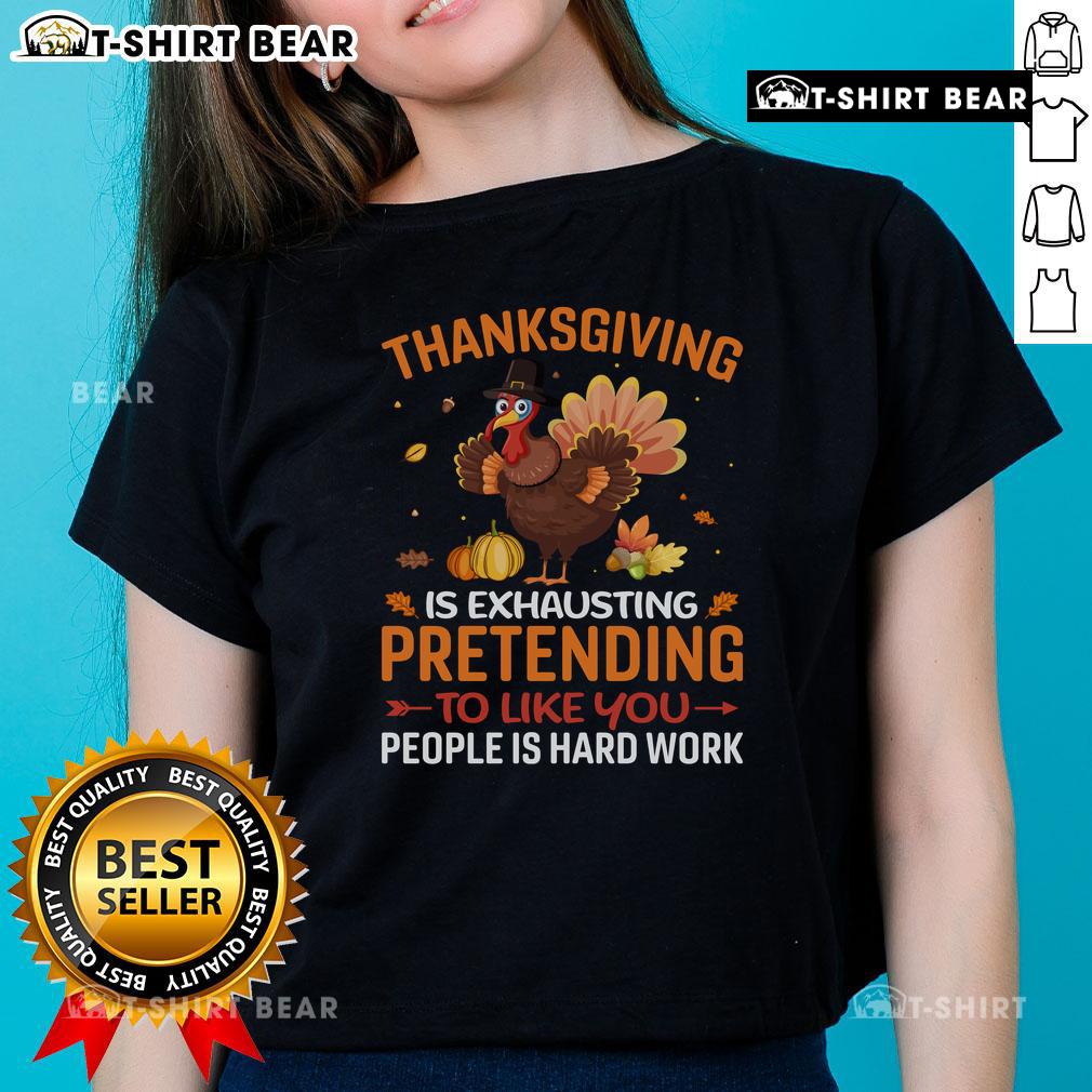 Funny Thanksgiving Is Exhausting Pretending To Like You People Is Hard Work Ladies-Tee Funny Thanksgiving shirt featuring the phrase Pretending to like you people is hard work for ladies. Ideal for holiday gatherings.