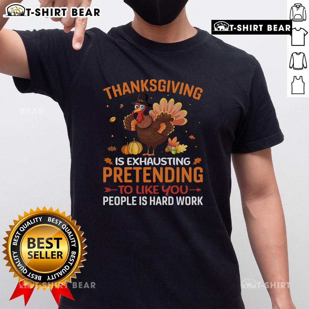 Funny Thanksgiving Is Exhausting Pretending To Like You People Is Hard Work T-Shirt Alt Text: Funny Thanksgiving T-shirt featuring Is Exhausting Pretending To Like You People text, perfect for holiday humor.