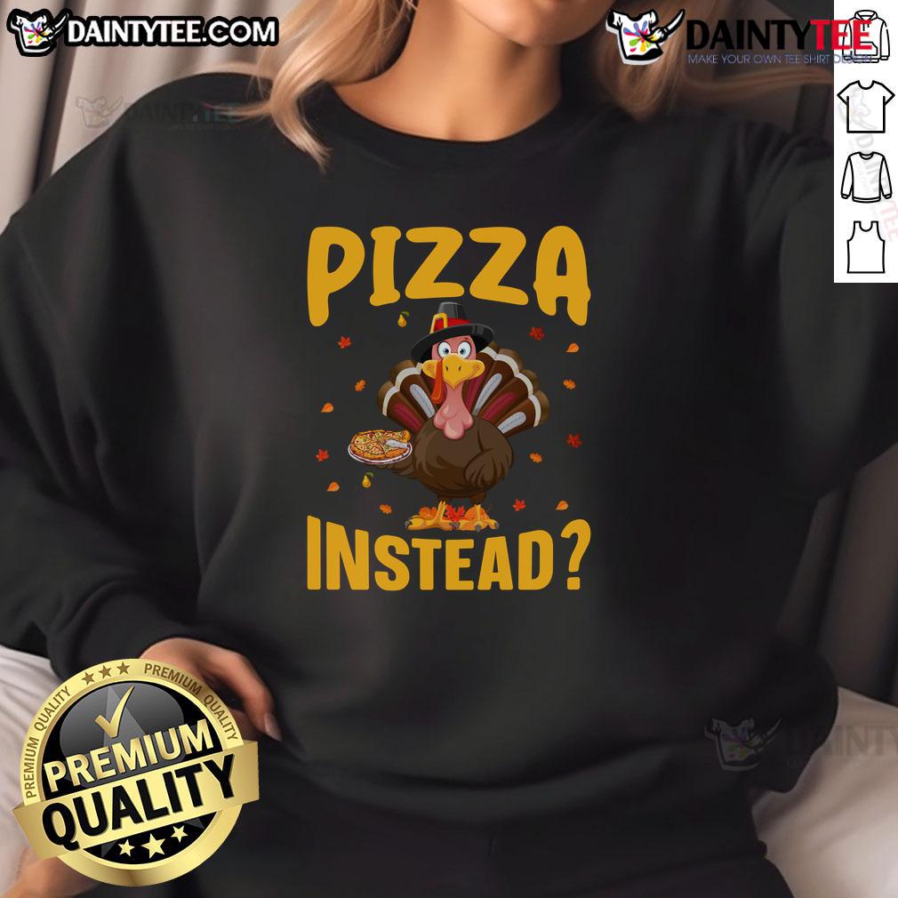 Funny Thanksgiving Turkey Pizza Instead Sweatshirt Funny Thanksgiving turkey pizza sweatshirt featuring a humorous turkey and pizza graphic for holiday celebrations.