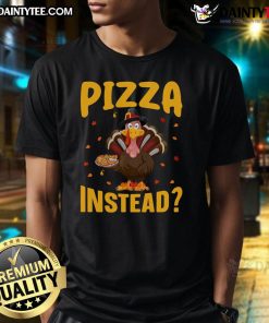 Funny Thanksgiving Turkey Pizza Instead T-Shirt featuring a quirky turkey pizza graphic for festive humor.