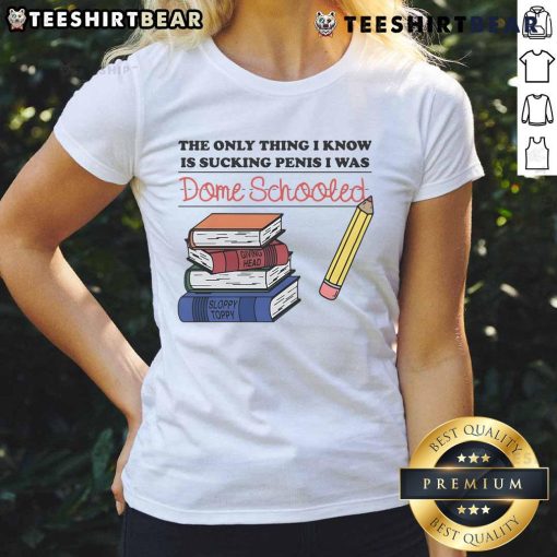 Funny 'The Only Thing I Know Is Sucking Penis' dome-schooled ladies tee showcasing humor in casual wear.