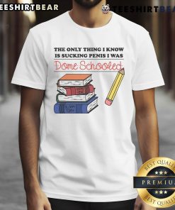 Funny 'The Only Thing I Know Is Sucking Penis' T-Shirt design showcasing humor and a playful attitude about being homeschooled.