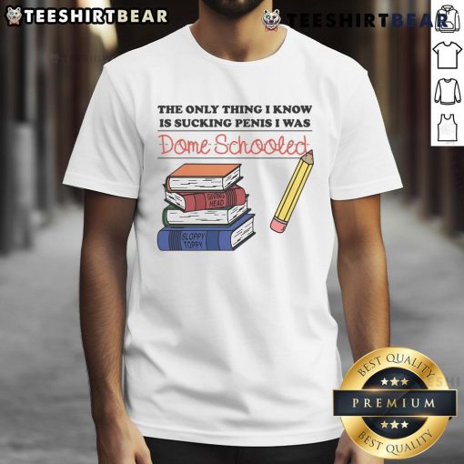 Funny 'The Only Thing I Know Is Sucking Penis' T-Shirt design showcasing humor and a playful attitude about being homeschooled.