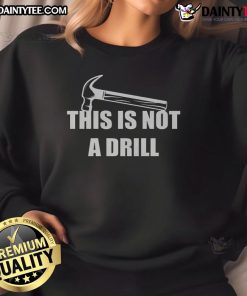 Alt Text: Funny This Is Not A Drill Hammer Sweatshirt featuring a humorous design perfect for DIY enthusiasts and builders.