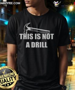 Alt Text: Funny This Is Not A Drill Hammer T-Shirt featuring a humorous graphic design perfect for DIY enthusiasts.