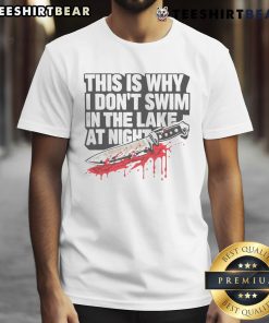 Funny killer knife t-shirt design: 'This Is Why I Don't Swim In The Lake At Night' with humorous graphics.