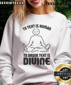 Funny sweatshirt featuring 'To Text Is Human, To Drunk Text Is Divine' slogan in bold letters, perfect for casual wear.