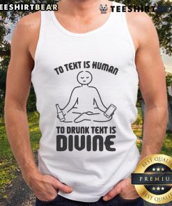 Funny tank top featuring the phrase 'To text is human, to drunk text is divine' for humorous fashion lovers.