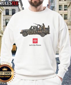 Funny Toyota 'Let's Go Places' war truck soldiers meme sweatshirt showcasing humor in military-themed apparel.