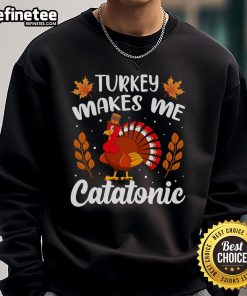 Cozy Funny Turkey Makes Me Catatonic Thanksgiving Nap Lover Sweatshirt, perfect for holiday gatherings and relaxation.