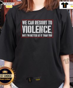 Alt Text: Funny 'We Can Resort to Violence' graphic tee for ladies, showcasing humor and confidence in playful design.