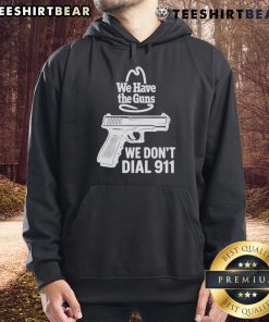 Funny 'We Have The Guns, We Don't Dial 911' hoodie showcasing a humorous gun rights statement in bold lettering.