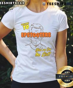 Alt Text: Funny Welcome to Epstooters You're on the List Ladies Tee featuring humorous text design on a stylish t-shirt.