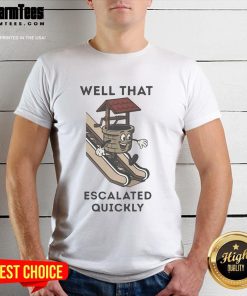 Funny Well That Escalated Quickly T-Shirt design featuring a humorous escalator graphic and witty text.