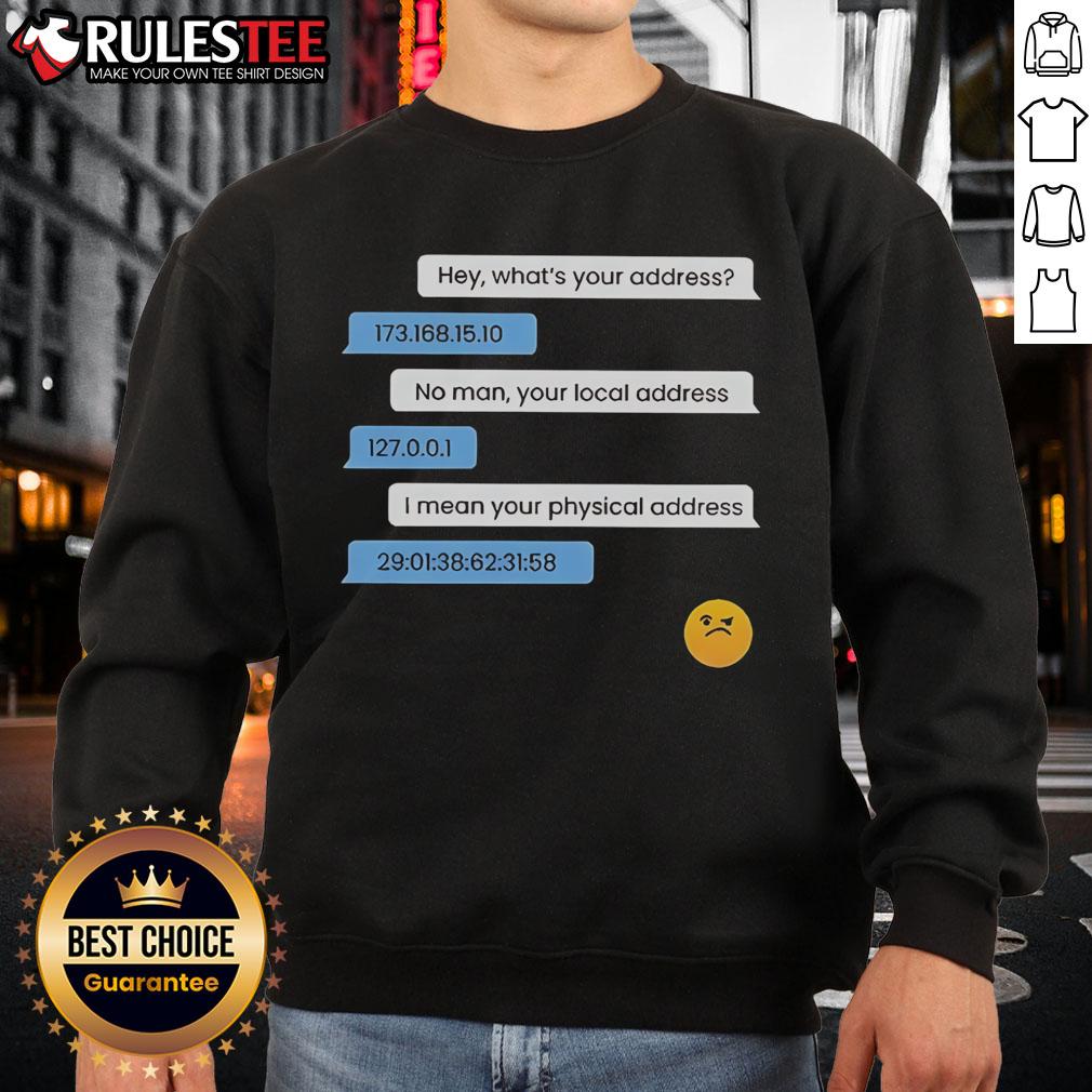 Funny What'S Your Address Computer Ip Local Physical Address Sweatshirt Funny sweatshirt featuring 'What's Your Address? Computer IP & Local Physical Address' design for tech enthusiasts.