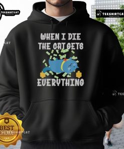 Funny When I Die The Cat Gets Everything hoodie featuring a playful cat graphic and humorous text design.