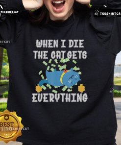 Funny 'When I Die, The Cat Gets Everything' cute sweatshirt design featuring a playful cat illustration.