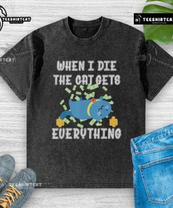 Funny 'When I Die, The Cat Gets Everything' cute washed T-shirt design featuring a playful cat illustration.